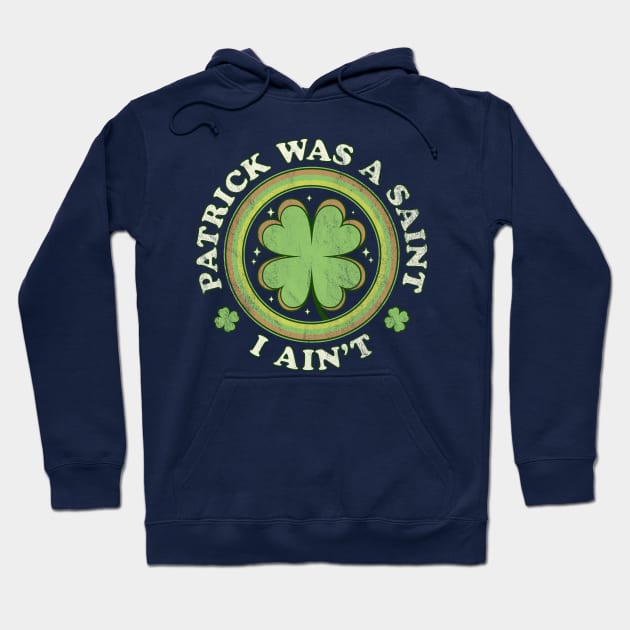 Patrick Was A Saint I Ain't - Clover Saint Patrick's Day Hoodie by OrangeMonkeyArt